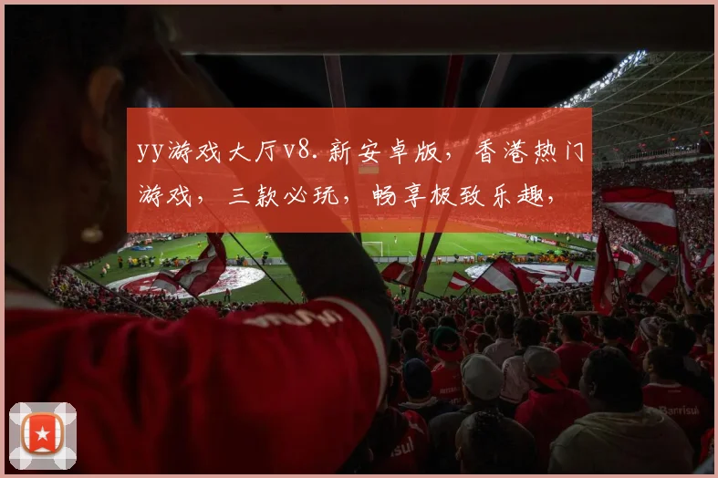 yy游戏大厅v8.新安卓版，香港热门游戏，三款必玩，畅享极致乐趣，一触即达