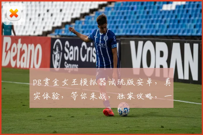 pg赏金女王模拟器试玩版安卓，真实体验，等你来战，独家攻略，一网打尽